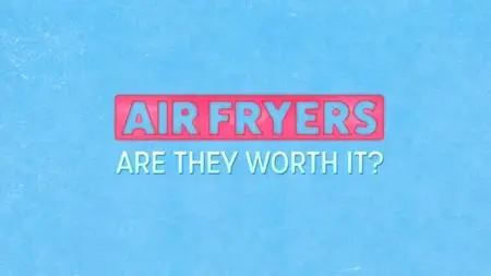 Ch4. - Air Fryers: Are They Worth It? (2023)