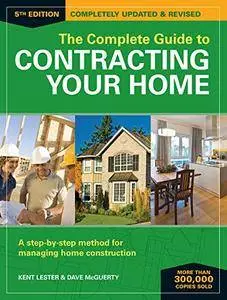 The Complete Guide to Contracting Your Home: A Step-by-Step Method for Managing Home Construction