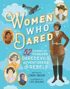 Women Who Dared: 52 Stories of Fearless Daredevils, Adventurers, and Rebels