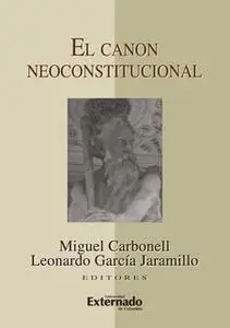 «El canon neoconstitucional» by Carbonell Miguel,García Jaramillo Leonardo