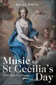 Music for St Cecilia's Day: From Purcell to Handel (Music in Britain, 1600-2000)