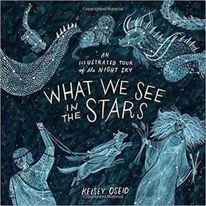 What We See in the Stars: An Illustrated Tour of the Night Sky