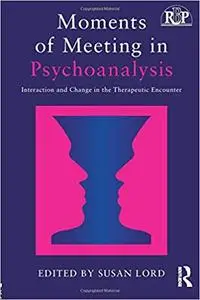 Moments of Meeting in Psychoanalysis: Interaction and Change in the Therapeutic Encounter