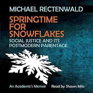 Springtime for Snowflakes: 'Social Justice' and Its Postmodern Parentage (Audiobook)