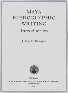 "Maya Hieroglyphic Writing: Introduction" by John Eric Sidney Thompson