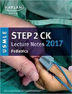 USMLE Step 2 CK Lecture Notes 2017: Pediatrics (Kaplan Test Prep) [Repost]