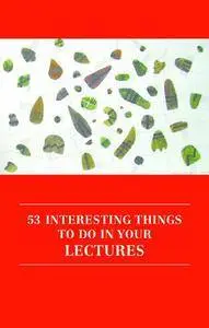 53 Interesting Things to Do in Your Lectures (Repost)