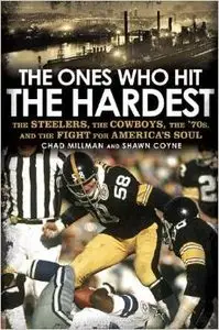 The Ones Who Hit the Hardest: The Steelers, the Cowboys, the '70s, and the Fight for America's Soul by Shawn Coyne