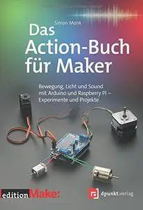 Das Action-Buch für Maker: Bewegung, Licht und Sound mit Arduino und Raspberry Pi - Experimente und Projekte