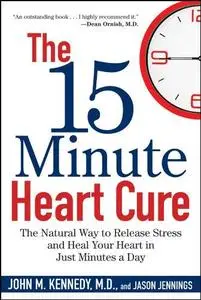 The 15 Minute Heart Cure: The Natural Way to Release Stress and Heal Your Heart in Just Minutes a Day (Repost)
