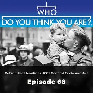 «Behind the Headlines: 1801 General Enclosure Act – Who Do You Think You Are?, Episode 68» by Jad Adams