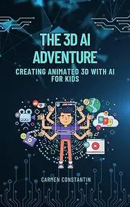 The 3D AI Adventure - Creating Animated 3D with AI for Kids
