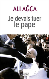 Je devais tuer le pape - Ali Agca