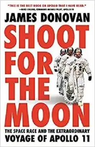 Shoot for the Moon: The Space Race and the Extraordinary Voyage of Apollo 11