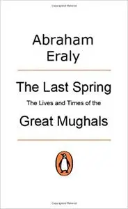 The last spring: the lives and times of the great Mughals