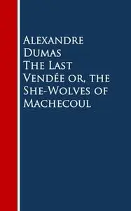 «The Last Vendee or, the She-Wolves of Machecoul» by Alexandre Dumas
