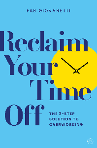 Reclaim Your Time Off: The 3-step Solution to Overworking