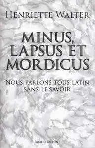 Henriette Walter, "Minus, lapsus et mordicus : Nous parlons tous latin sans le savoir"