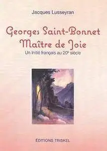 Jacques Lusseyran, "Georges Saint-Bonnet : Maître de joie, un initié français au 20e siècle"