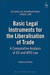 Basic Legal Instruments for the Liberalisation of Trade: A Comparative Analysis of Ec and Wto Law (Studies in International Tra