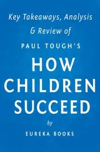 «How Children Succeed: by Paul Tough | Key Takeaways, Analysis & Review» by Eureka Books