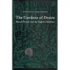 The Gardens of Desire: Marcel Proust and the Fugitive Sublime