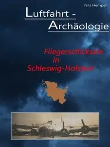 Luftfahrt-Archäologie - Fliegerschicksale in Schleswig-Holstein