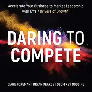 Daring to Compete: Accelerate Your Business to Market Leadership with EY's 7 Drivers of Growth [Audiobook]