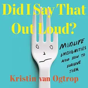 Did I Say That Out Loud?: Midlife Indignities and How to Survive Them [Audiobook]