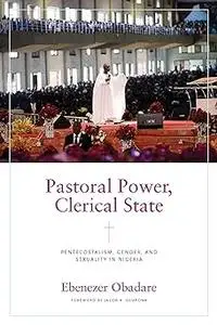 Pastoral Power, Clerical State: Pentecostalism, Gender, and Sexuality in Nigeria