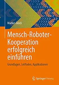 Mensch-Roboter-Kooperation erfolgreich einführen: Grundlagen, Leitfaden, Applikationen