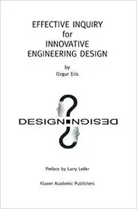 Effective Inquiry for Innovative Engineering Design: From Basic Principles to Applications