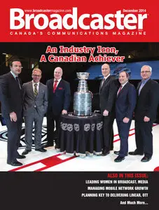 Broadcaster Canada’s Communications Magazine - December 2014