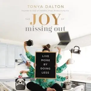 «The Joy of Missing Out: Live More by Doing Less» by Tonya Dalton