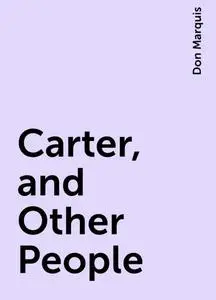 «Carter, and Other People» by Don Marquis