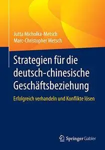 Strategien für die deutsch-chinesische Geschäftsbeziehung: Erfolgreich verhandeln und Konflikte lösen