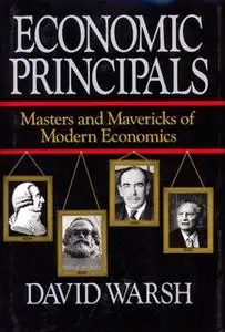 «Economic Principles: The Masters and Mavericks of Modern Economics» by David Warsh