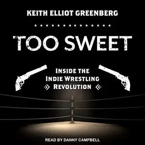 Too Sweet: Inside the Indie Wrestling Revolution [Audiobook]