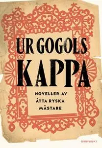 «Ur Gogols kappa : Ryska noveller från Dostojevskij till Turgenjev» by Fjodor Dostojevskij,Lev Tolstoj,Nikolaj Gogol,Ale