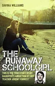 The Runaway Schoolgirl: This Is the True Story of My Daughter's Abduction by Her Teacher Jeremy Forrest