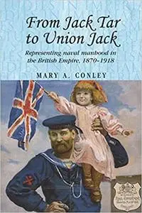 From Jack Tar to Union Jack: Representing naval manhood in the British Empire, 1870–1918