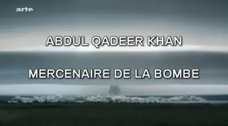 (Arte) Abdul Qadeer Khan, mercenaire de la bombe (2011)