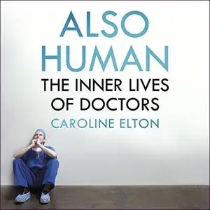 Also Human: The Inner Lives of Doctors [Audiobook]