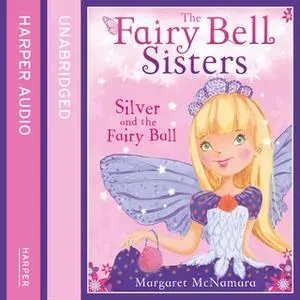 «The Fairy Bell Sisters: Silver and the Fairy Ball» by Margaret McNamara