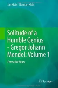 Solitude of a Humble Genius - Gregor Johann Mendel: Volume 1: Formative Years