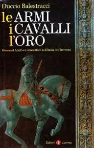 Duccio Balestracci, "Le armi, i cavalli, l'oro: Giovanni Acuto e i condottieri nell'Italia del Trecento"