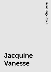 «Jacquine Vanesse» by Victor Cherbuliez