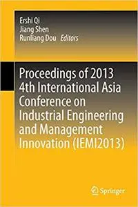 Proceedings of 2013 4th International Asia Conference on Industrial Engineering and Management Innovation