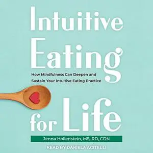 Intuitive Eating for Life: How Mindfulness Can Deepen and Sustain Your Intuitive Eating Practice [Audiobook]