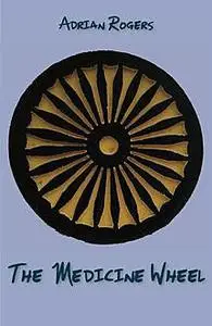 «The Medicine Wheel» by Adrian Rogers